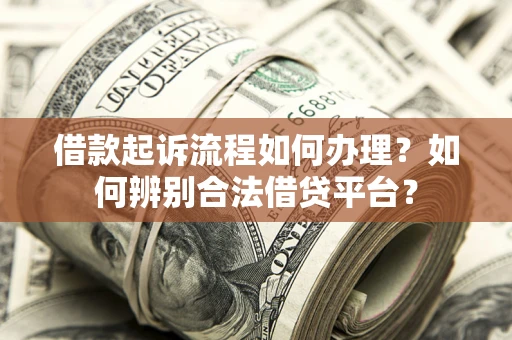 济南借款起诉流程如何办理？如何辨别合法借贷平台？