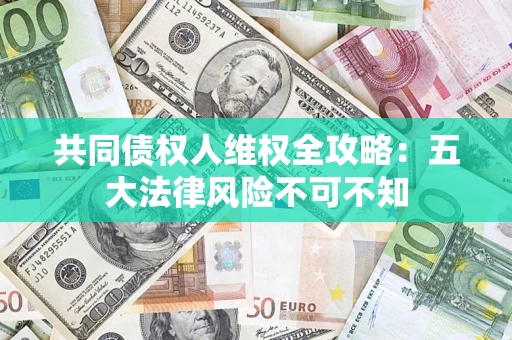 济南共同债权人维权全攻略：五大法律风险不可不知