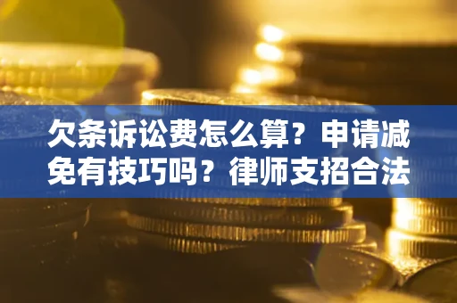 济南欠条诉讼费怎么算？申请减免有技巧吗？律师支招合法省钱