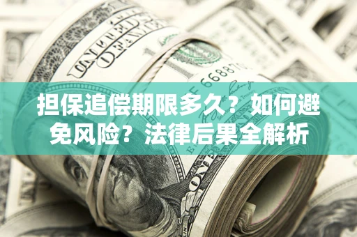 济南担保追偿期限多久？如何避免风险？法律后果全解析