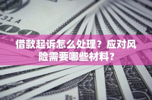 济南借款起诉怎么处理？应对风险需要哪些材料？