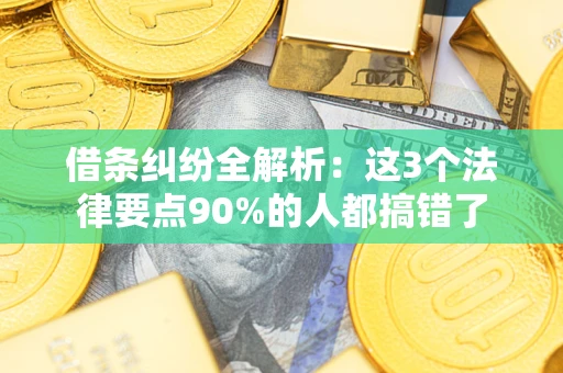 济南借条纠纷全解析：这3个法律要点90%的人都搞错了