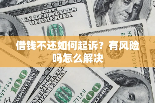 济南借钱不还如何起诉？有风险吗怎么解决