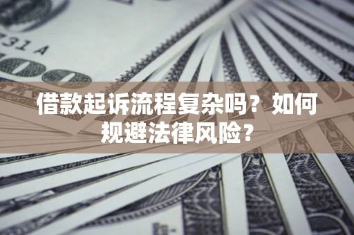 济南借款起诉流程复杂吗？如何规避法律风险？