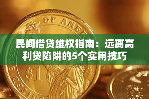 济南民间借贷维权指南：远离高利贷陷阱的5个实用技巧