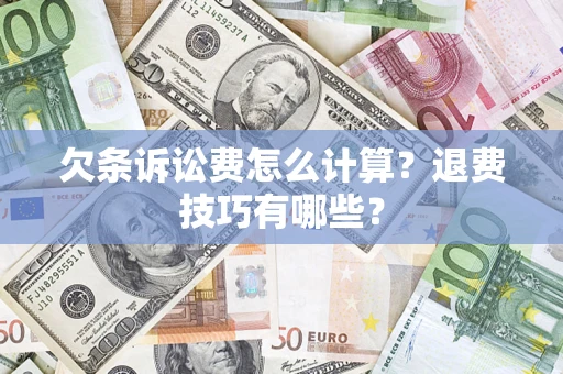 济南欠条诉讼费怎么计算？退费技巧有哪些？