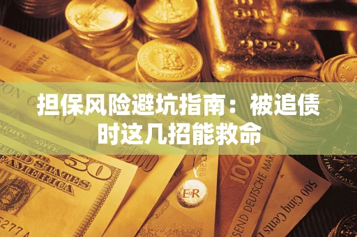 济南担保风险避坑指南：被追债时这几招能救命