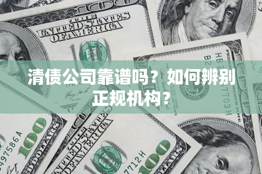 济南清债公司靠谱吗？如何辨别正规机构？
