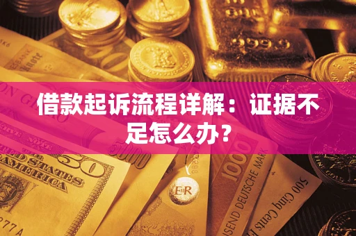 济南借款起诉流程详解：证据不足怎么办？