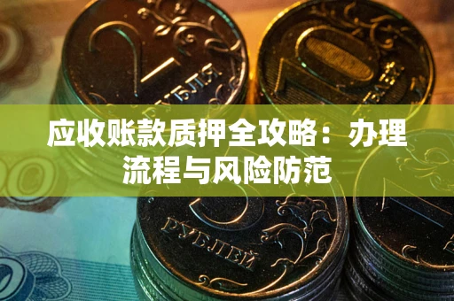 济南应收账款质押全攻略：办理流程与风险防范