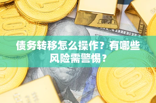 济南债务转移怎么操作？有哪些风险需警惕？