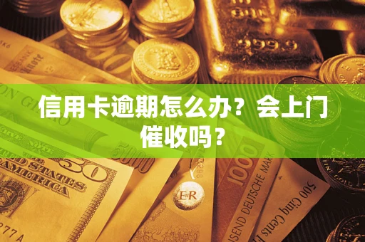 济南信用卡逾期怎么办？会上门催收吗？