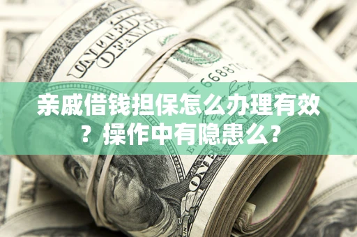 济南亲戚借钱担保怎么办理有效？操作中有隐患么？