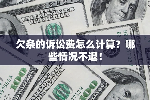 济南欠条的诉讼费怎么计算?哪些情况不退! 济南欠条的诉讼费怎么计算?哪些情况不退!