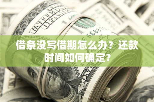 济南借条没写借期怎么办？还款时间如何确定？