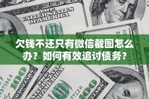 济南欠钱不还只有微信截图怎么办？如何有效追讨债务？