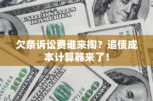 济南欠条诉讼费谁来掏？追债成本计算器来了！