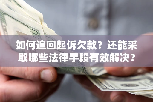 济南如何追回起诉欠款？还能采取哪些法律手段有效解决？