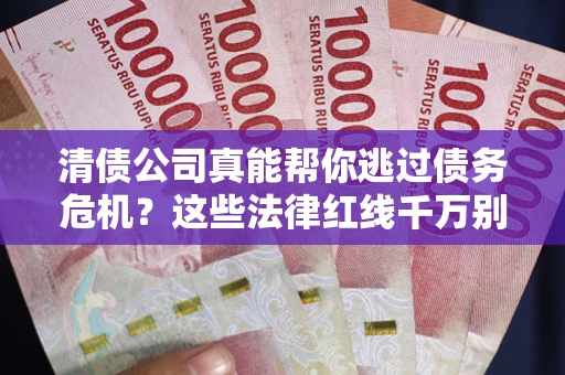 济南清债公司真能帮你逃过债务危机？这些法律红线千万别踩