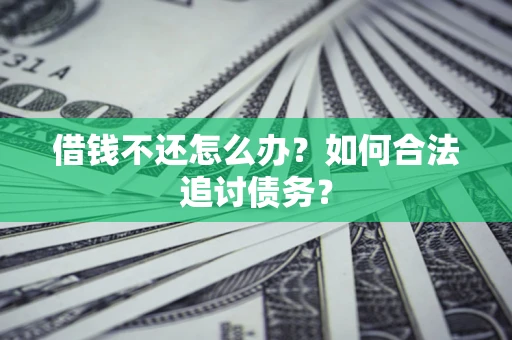济南借钱不还怎么办？如何合法追讨债务？