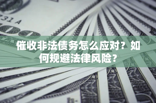 济南催收非法债务怎么应对？如何规避法律风险？