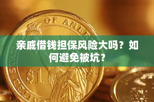 济南亲戚借钱担保风险大吗？如何避免被坑？