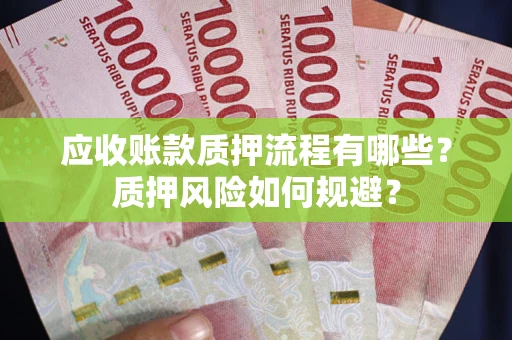 济南应收账款质押流程有哪些？质押风险如何规避？