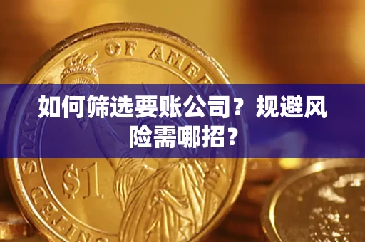 济南如何筛选要账公司？规避风险需哪招？