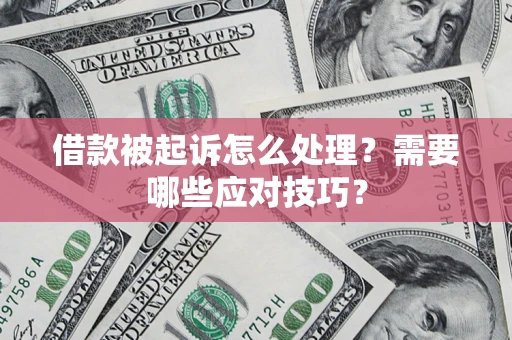 济南借款被起诉怎么处理？需要哪些应对技巧？