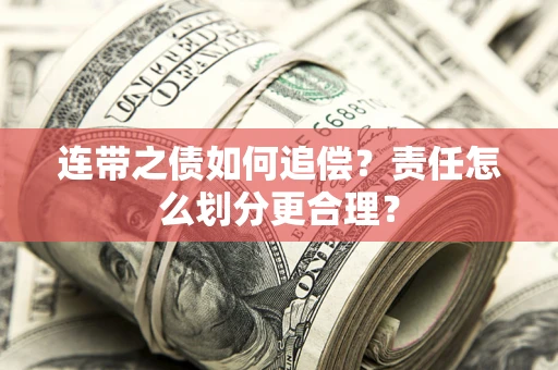 济南连带之债如何追偿？责任怎么划分更合理？