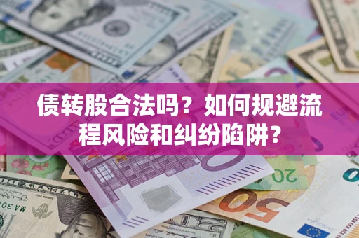 济南债转股合法吗？如何规避流程风险和纠纷陷阱？
