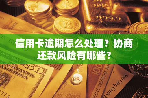 济南信用卡逾期怎么处理？协商还款风险有哪些？